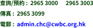 查詢/預約 :  2965 3000      2965 3003 傳真 :  2965 3099 電郵 :  admin.chc@cwbc.org.hk